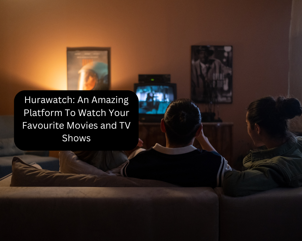 Hurawatch: An Amazing Platform To Watch Your Favourite Movies and TV Shows